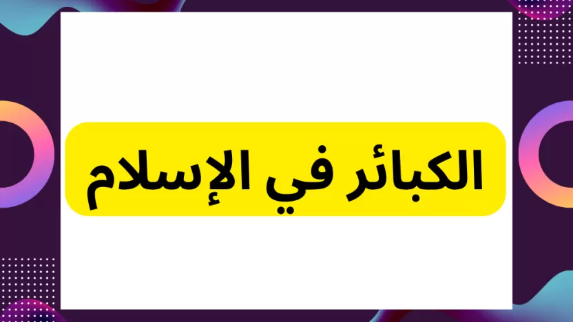 الكبائر في الإسلام تعرف عليها حتى لا تقع فيها