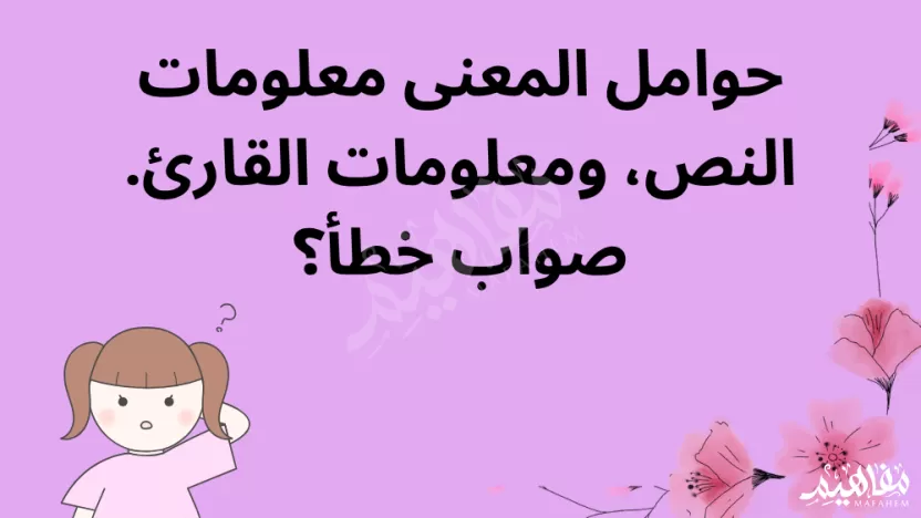 حوامل المعنى معلومات النص، ومعلومات القارئ. صواب خطأ