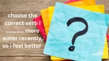 choose the correct verb i ............ more water recently